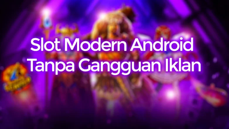 Main Slot Modern di Android Tanpa Gangguan Iklan
